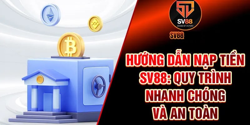 Hướng Dẫn Nạp Tiền Sv88 Chi Tiết Dành Cho Người Chơi Mới